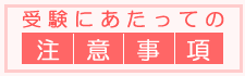 受験にあたっての注意事項